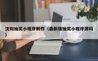 绥化沈阳抽奖小程序制作（最新版抽奖小程序源码）
