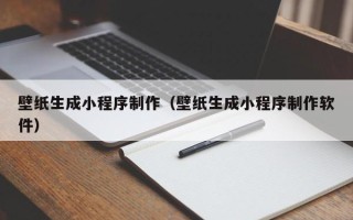 绥化壁纸生成小程序制作（壁纸生成小程序制作软件）