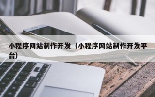 绥化小程序网站制作开发（小程序网站制作开发平台）