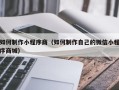 绥化如何制作小程序商（如何制作自己的微信小程序商城）