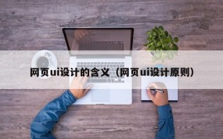 绥化网页ui设计的含义（网页ui设计原则）
